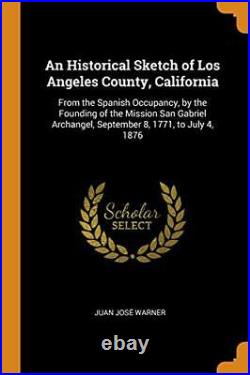 An Historical Sketch of Los Angeles County, California. By Warner, Juan Jos