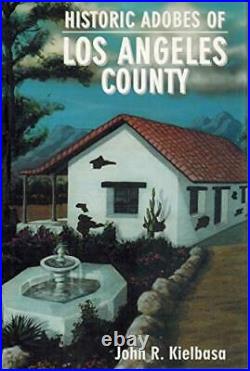 HISTORIC ADOBES OF LOS ANGELES COUNTY By John R. Kielbasa Hardcover EXCELLENT