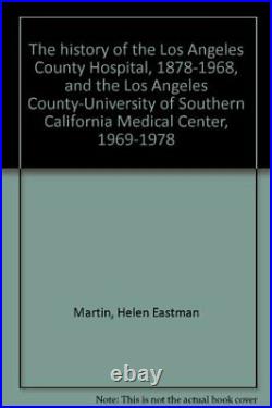 HISTORY OF LOS ANGELES COUNTY HOSPITAL, 1878-1968, AND LOS By Helen Eastman