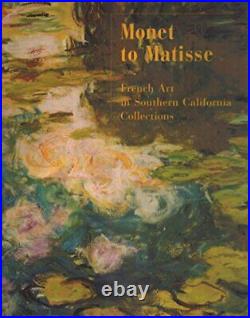 MONET TO MATISSE FRENCH ART IN SOUTHERN CALIFORNIA By Philip Conisbee & Judi