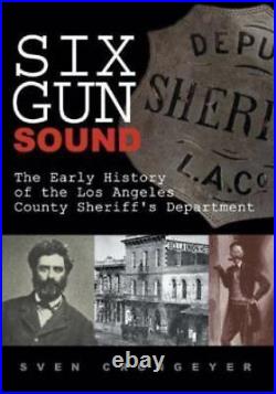 Six Gun Sound The Early History of the Los Angeles County Sheriffs Dep GOOD