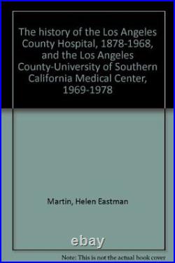 THE HISTORY OF THE LOS ANGELES COUNTY HOSPITAL, 1878-1968, By Helen Eastman