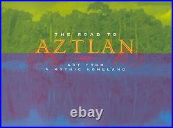 THE ROAD TO AZTLAN ART FROM A MYTHIC HOMELAND By Virginia M. Fields & Victor