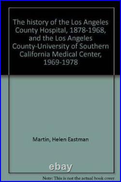 The history of the Los Angeles County Hospital, 1878-1968, and the Los An GOOD
